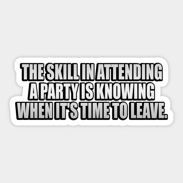 The skill in attending a party is knowing when it's time to leave Sticker by It'sMyTime